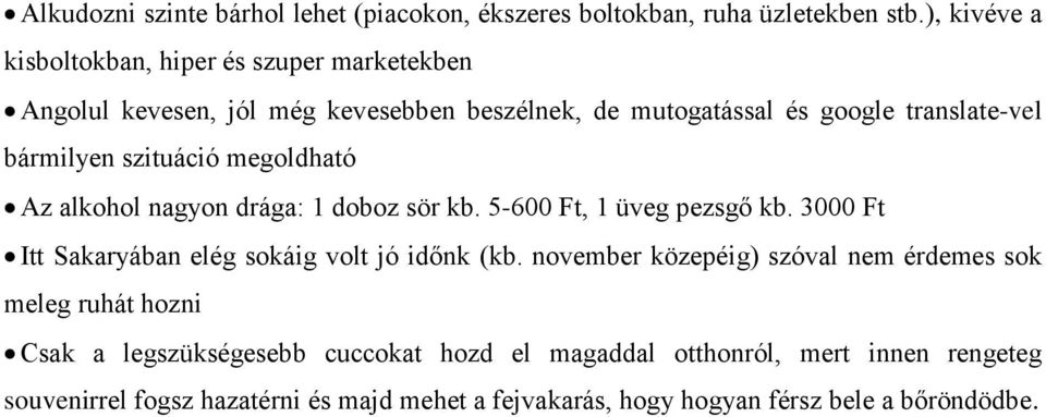 szituáció megoldható Az alkohol nagyon drága: 1 doboz sör kb. 5-600 Ft, 1 üveg pezsgő kb. 3000 Ft Itt Sakaryában elég sokáig volt jó időnk (kb.