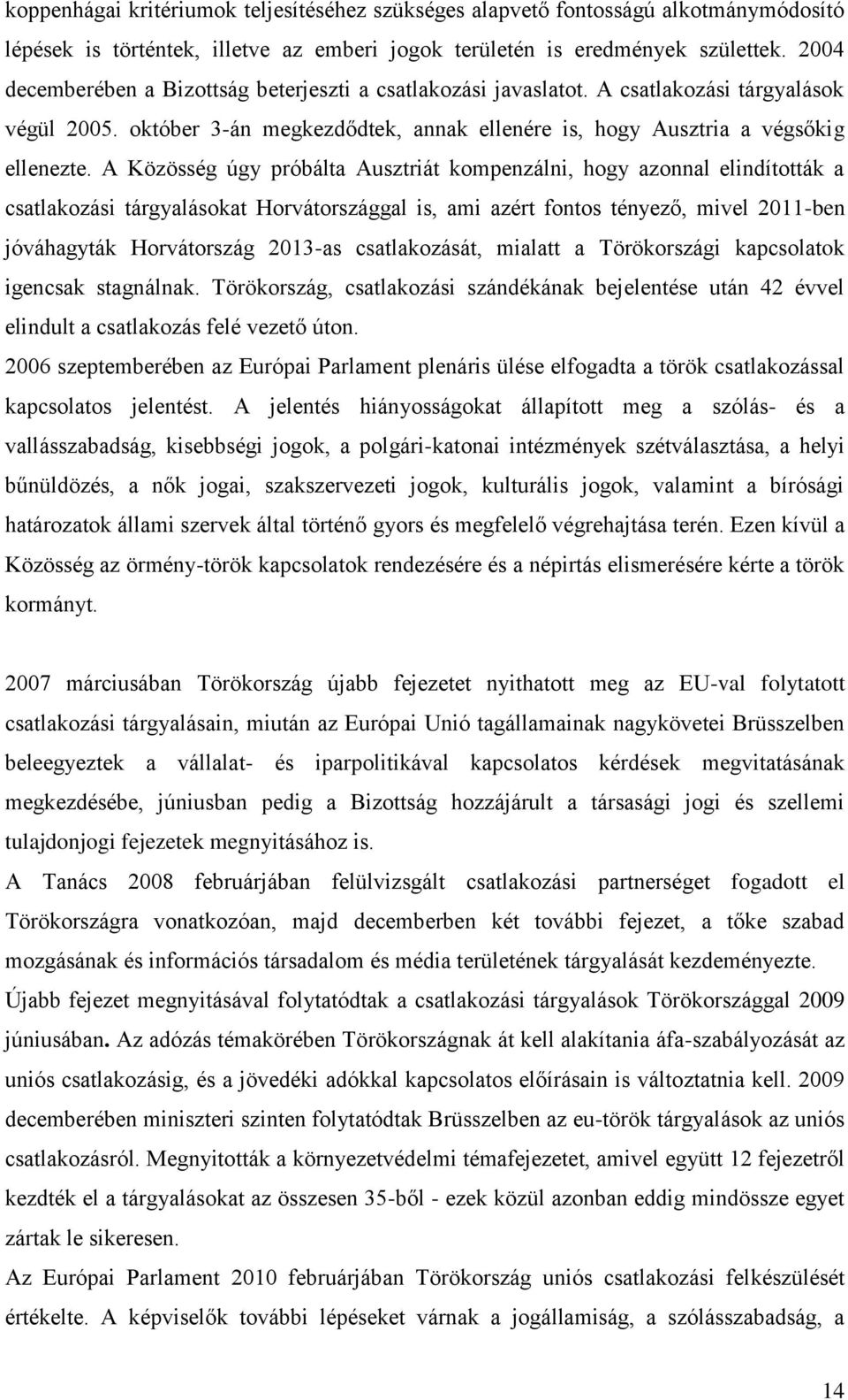 A Közösség úgy próbálta Ausztriát kompenzálni, hogy azonnal elindították a csatlakozási tárgyalásokat Horvátországgal is, ami azért fontos tényező, mivel 2011-ben jóváhagyták Horvátország 2013-as