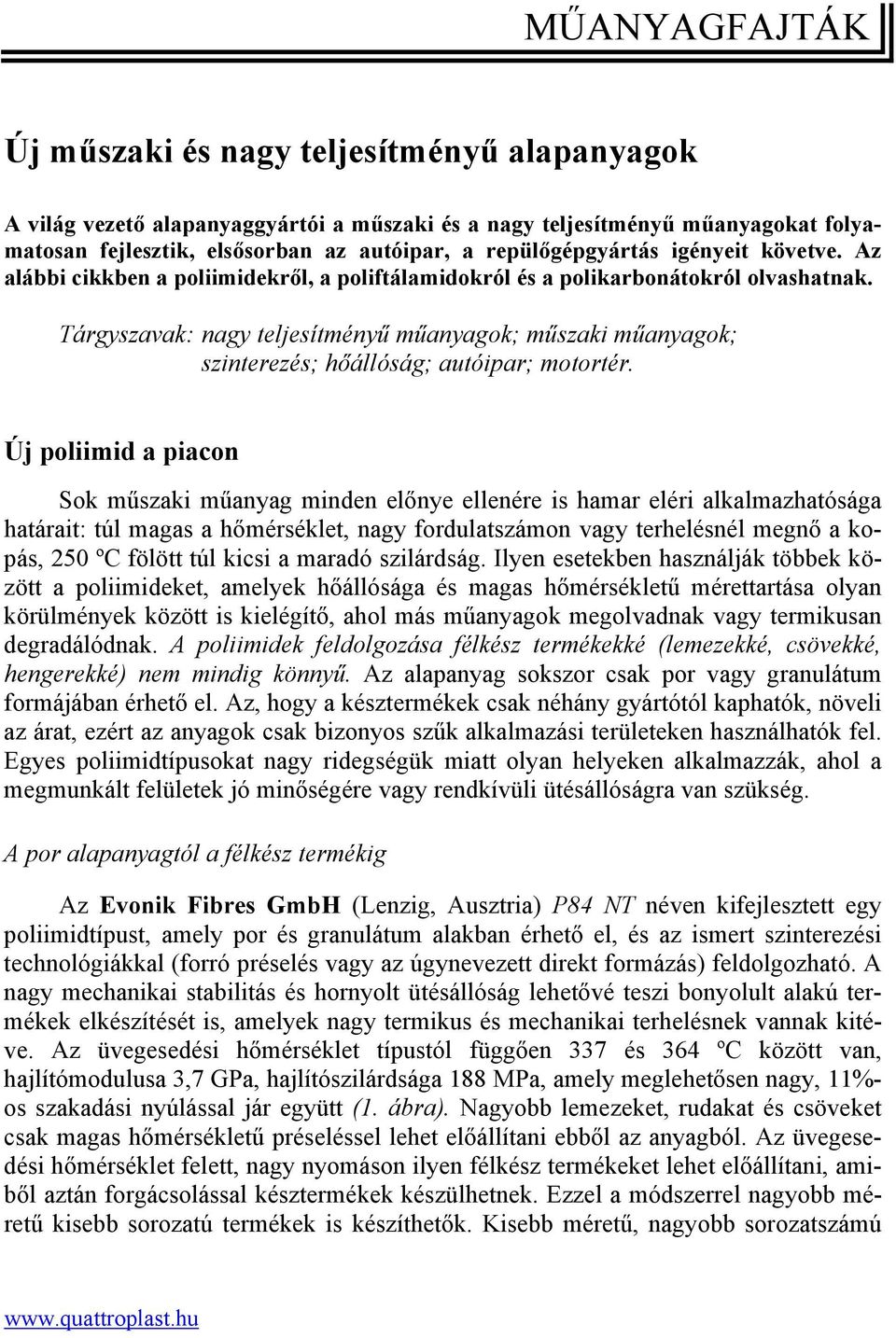 Tárgyszavak: nagy teljesítményű műanyagok; műszaki műanyagok; szinterezés; hőállóság; autóipar; motortér.