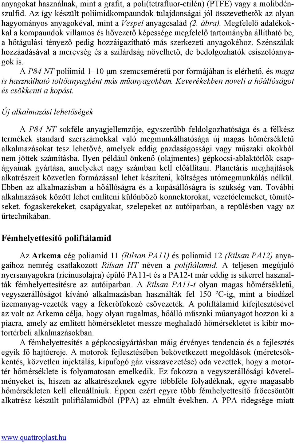 Megfelelő adalékokkal a kompaundok villamos és hővezető képessége megfelelő tartományba állítható be, a hőtágulási tényező pedig hozzáigazítható más szerkezeti anyagokéhoz.