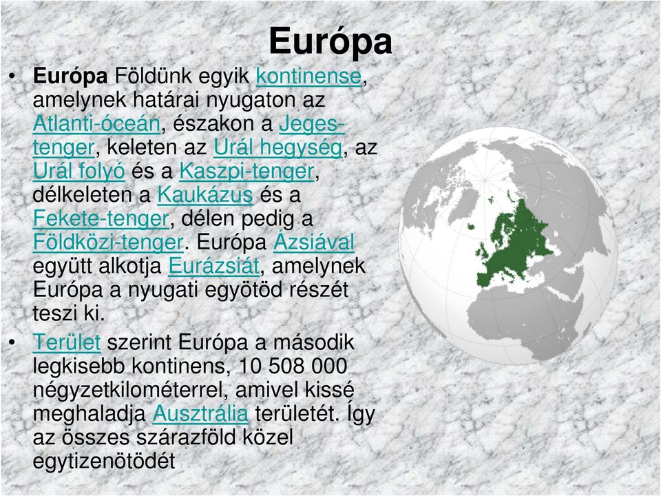 Európa Ázsiával együtt alkotja Eurázsiát, amelynek Európa a nyugati egyötöd részét teszi ki.