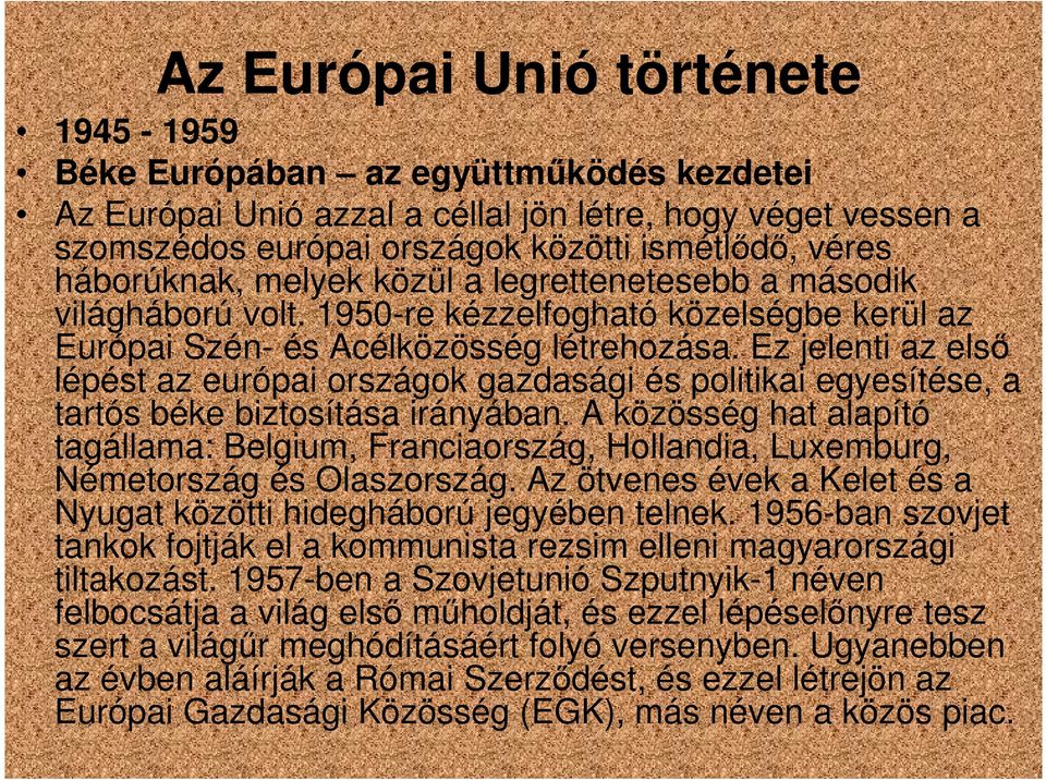 Ez jelenti az első lépést az európai országok gazdasági és politikai egyesítése, a tartós béke biztosítása irányában.