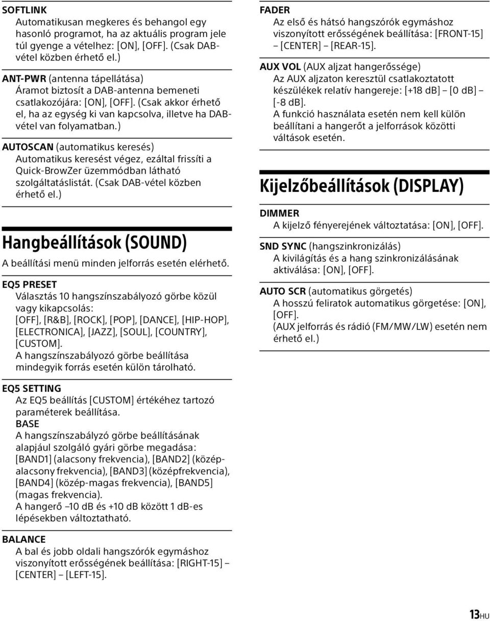 ) AUTOSCAN (automatikus keresés) Automatikus keresést végez, ezáltal frissíti a Quick-BrowZer üzemmódban látható szolgáltatáslistát. (Csak DAB-vétel közben érhető el.