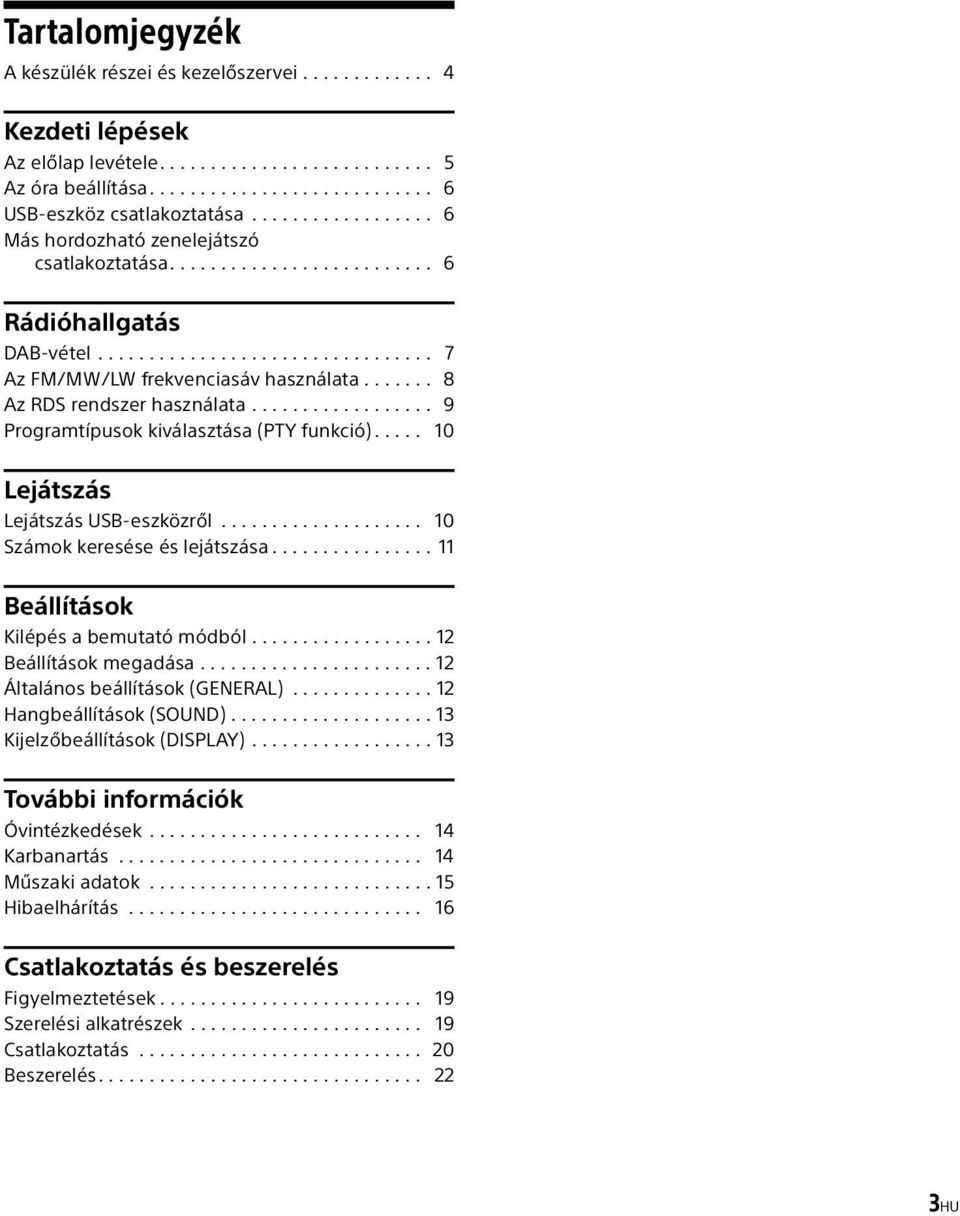 ...... 8 Az RDS rendszer használata.................. 9 Programtípusok kiválasztása (PTY funkció)..... 10 Lejátszás Lejátszás USB-eszközről.................... 10 Számok keresése és lejátszása.