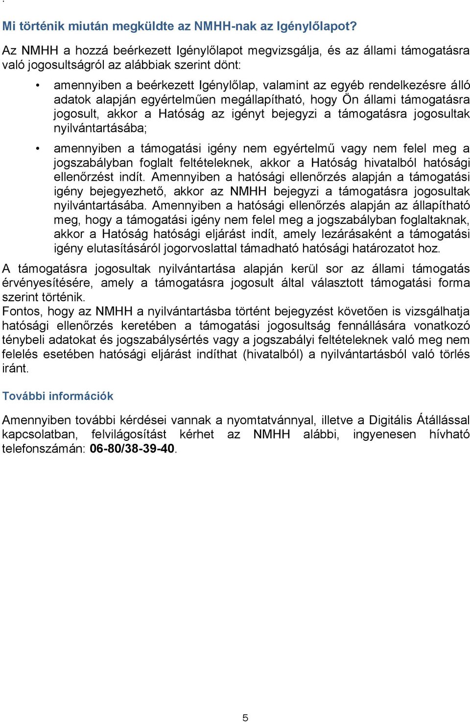 adatok alapján egyértelműen megállapítható, hogy Ön állami támogatásra jogosult, akkor a Hatóság az igényt bejegyzi a támogatásra jogosultak nyilvántartásába; amennyiben a támogatási igény nem