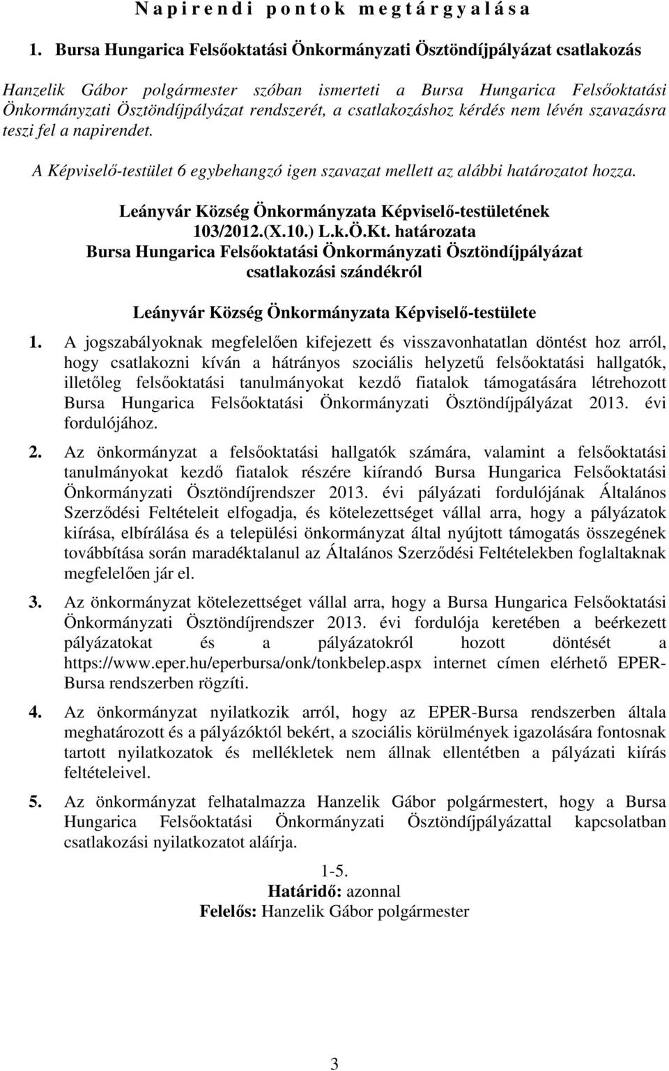 csatlakozáshoz kérdés nem lévén szavazásra teszi fel a napirendet. A Képviselő-testület 6 egybehangzó igen szavazat mellett az alábbi határozatot hozza. 103/2012.(X.10.) L.k.Ö.Kt.