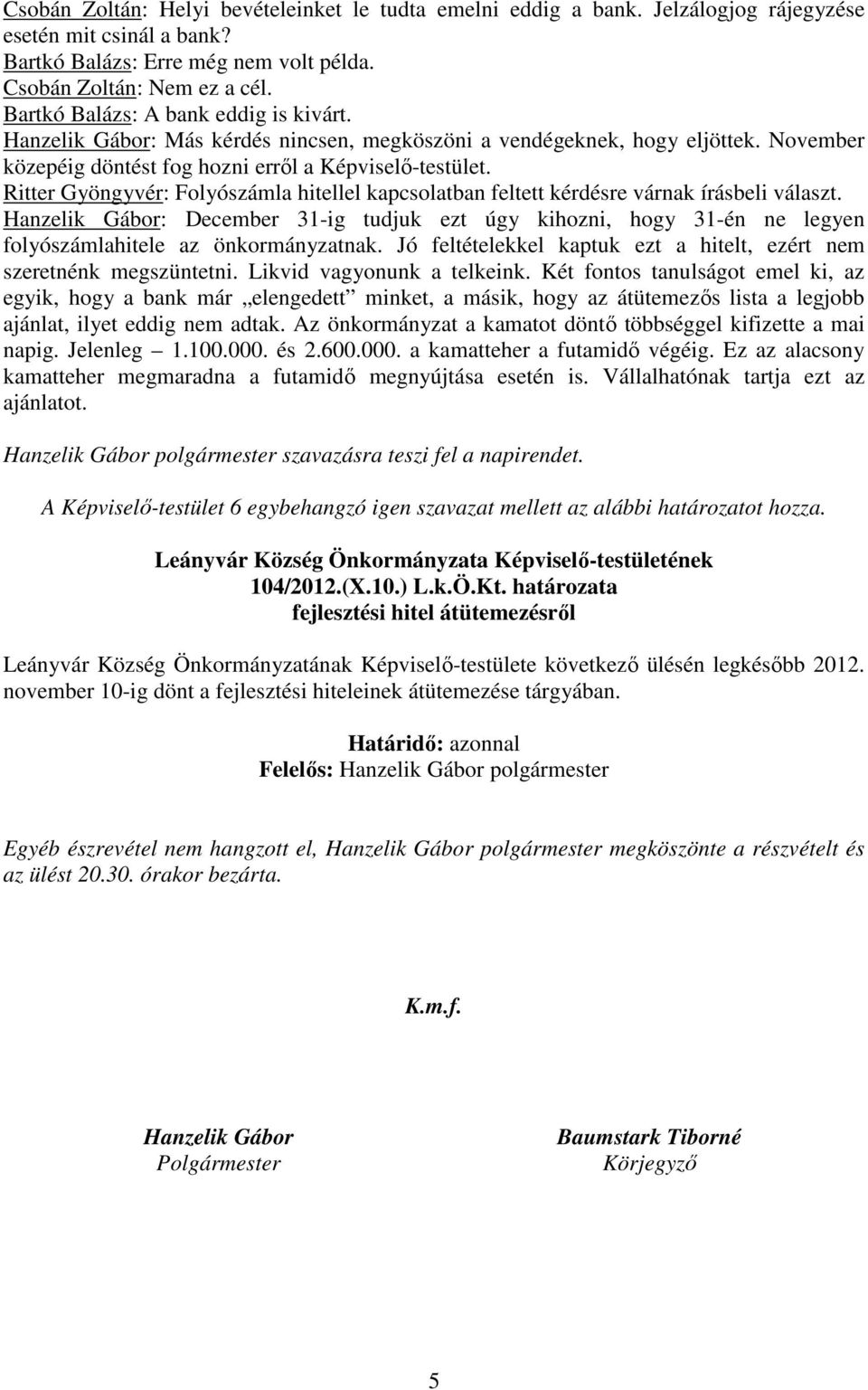 Ritter Gyöngyvér: Folyószámla hitellel kapcsolatban feltett kérdésre várnak írásbeli választ.