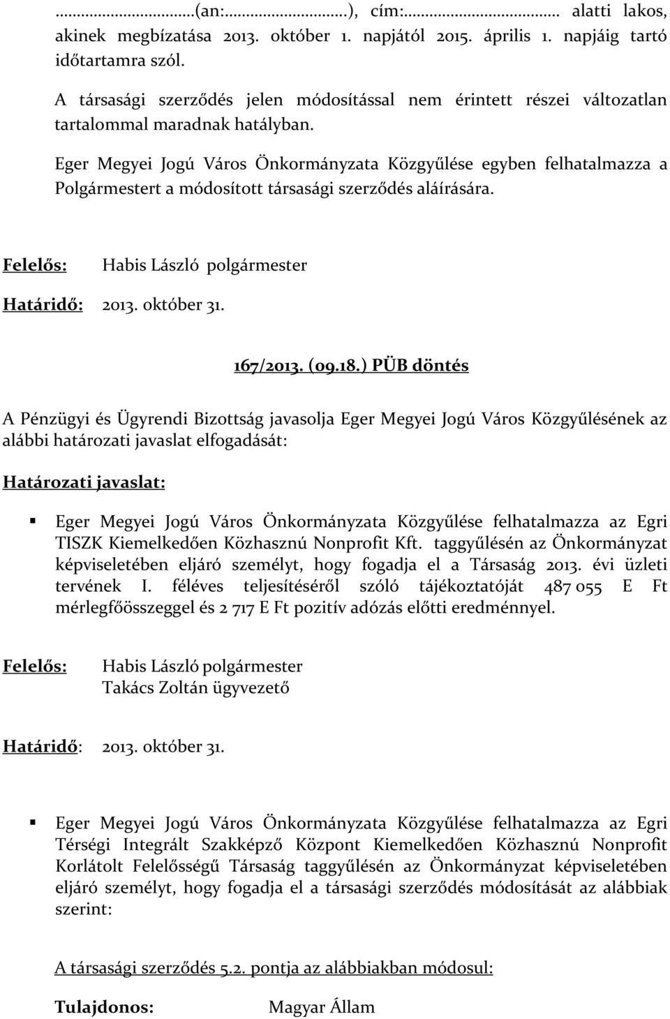 Eger Megyei Jogú Város Önkormányzata Közgyűlése egyben felhatalmazza a Polgármestert a módosított társasági szerződés aláírására. Habis László polgármester Határidő: 2013. október 31. 167/2013. (09.