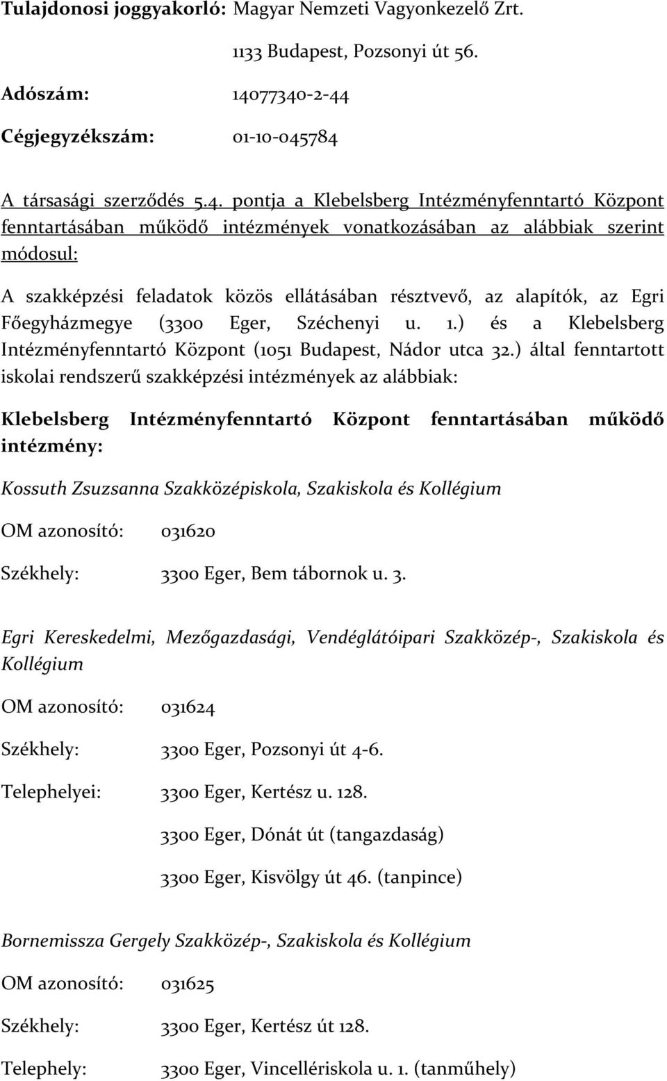 szakképzési feladatok közös ellátásában résztvevő, az alapítók, az Egri Főegyházmegye (3300 Eger, Széchenyi u. 1.) és a Klebelsberg Intézményfenntartó Központ (1051 Budapest, Nádor utca 32.