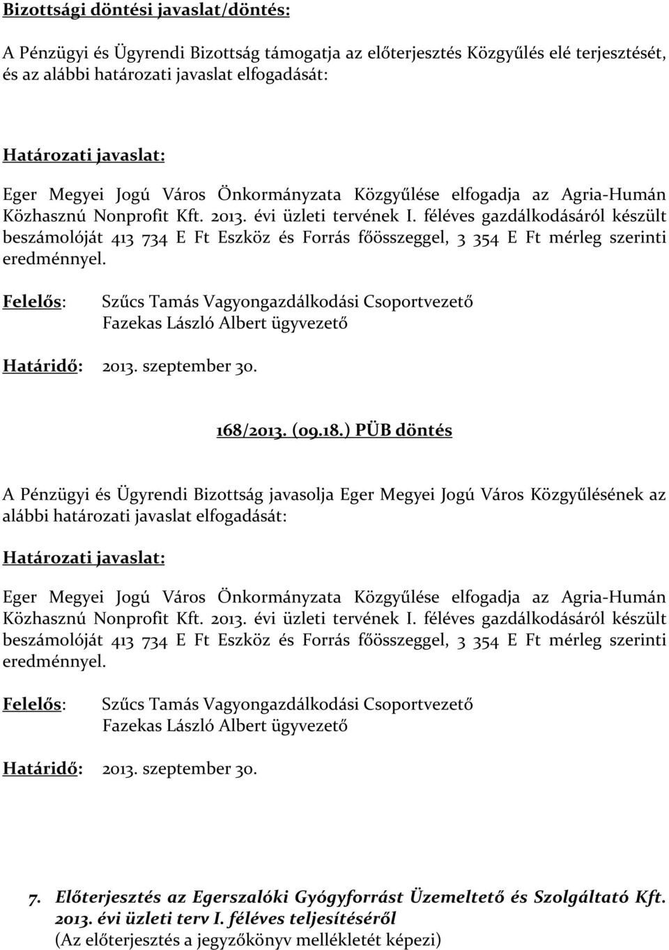 féléves gazdálkodásáról készült beszámolóját 413 734 E Ft Eszköz és Forrás főösszeggel, 3 354 E Ft mérleg szerinti eredménnyel.