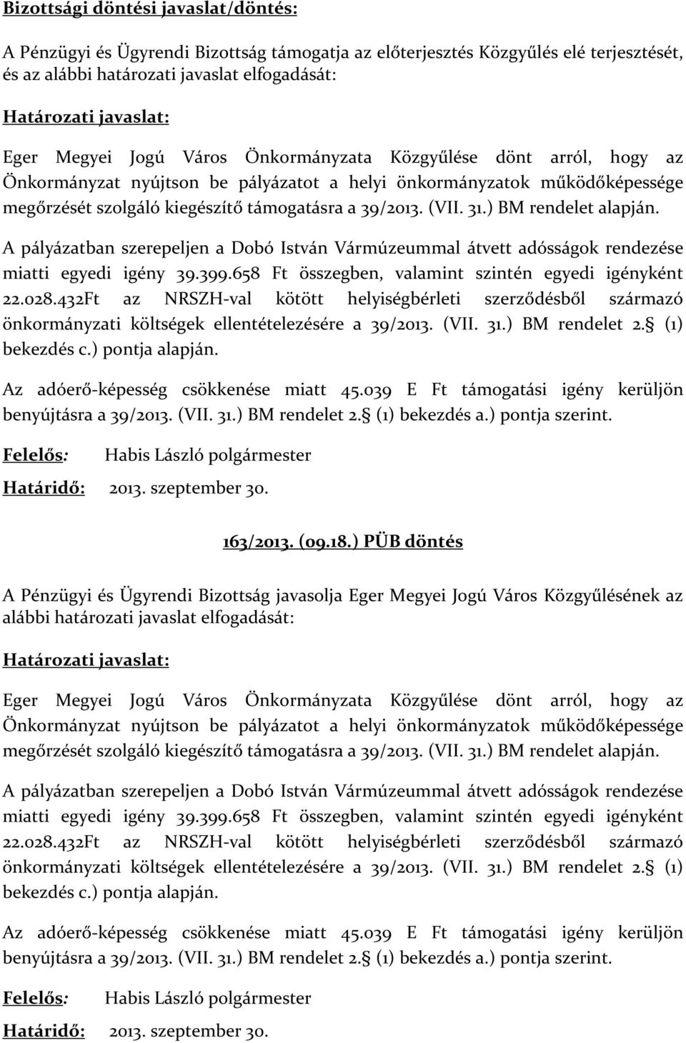 ) BM rendelet alapján. A pályázatban szerepeljen a Dobó István Vármúzeummal átvett adósságok rendezése miatti egyedi igény 39.399.658 Ft összegben, valamint szintén egyedi igényként 22.028.