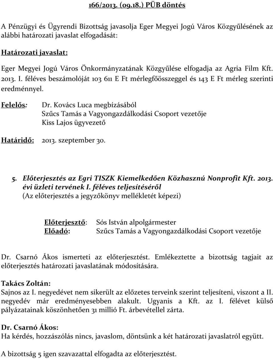 Agria Film Kft. 2013. I. féléves beszámolóját 103 611 E Ft mérlegfőösszeggel és 143 E Ft mérleg szerinti eredménnyel. Dr.