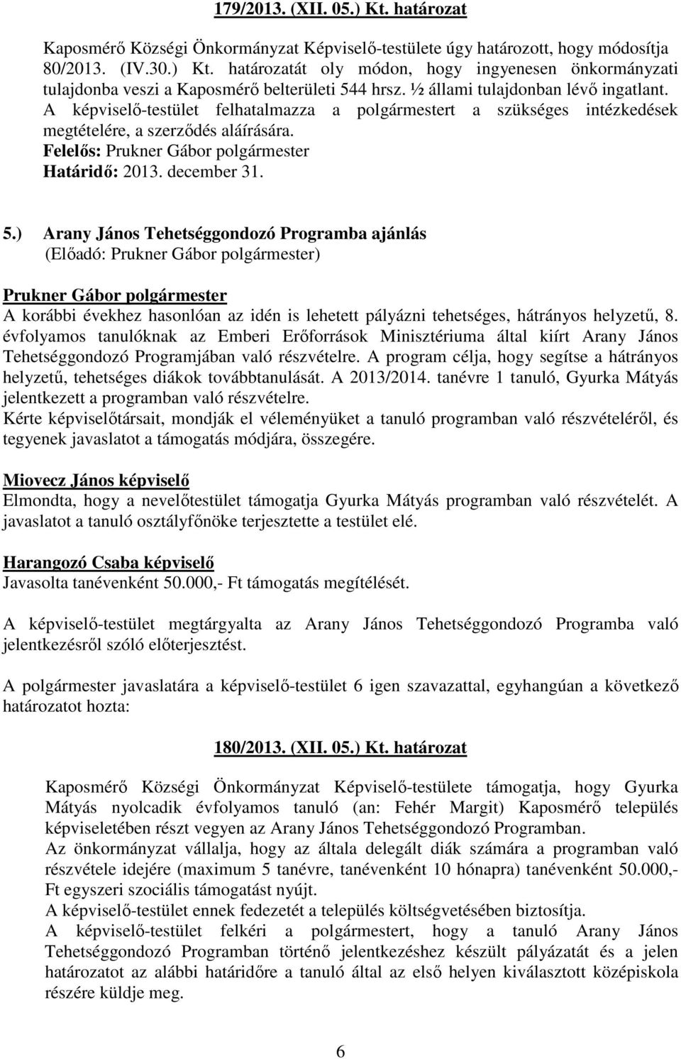 ) Arany János Tehetséggondozó Programba ajánlás A korábbi évekhez hasonlóan az idén is lehetett pályázni tehetséges, hátrányos helyzető, 8.