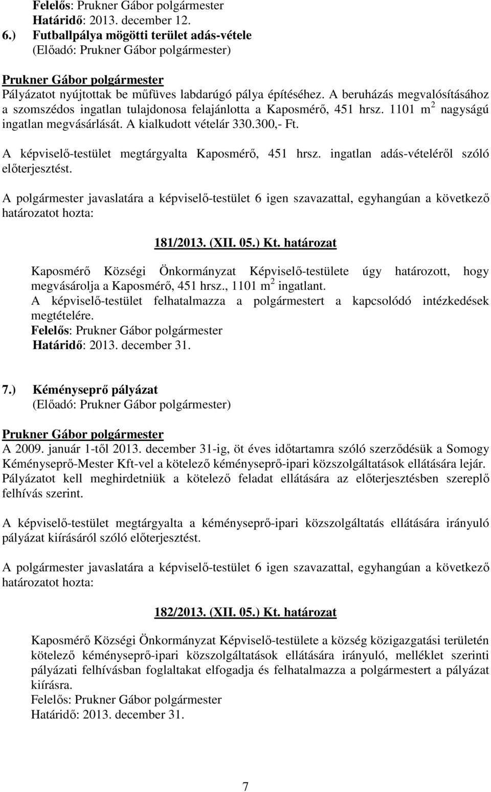 A képviselı-testület megtárgyalta Kaposmérı, 451 hrsz. ingatlan adás-vételérıl szóló elıterjesztést. 181/2013. (XII. 05.) Kt.