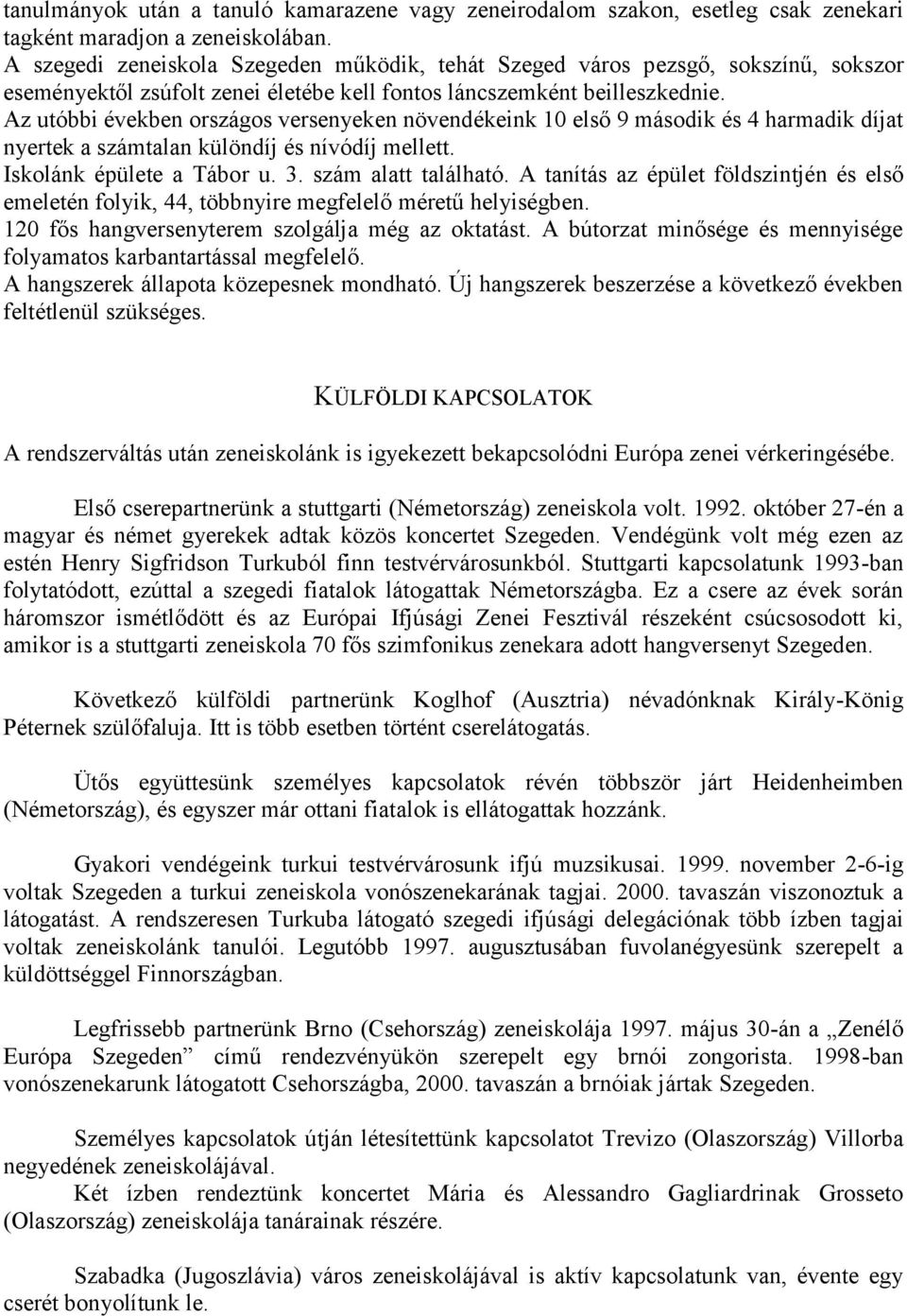 Az utóbbi években országos versenyeken növendékeink 10 első 9 második és 4 harmadik díjat nyertek a számtalan különdíj és nívódíj mellett. Iskolánk épülete a Tábor u. 3. szám alatt található.