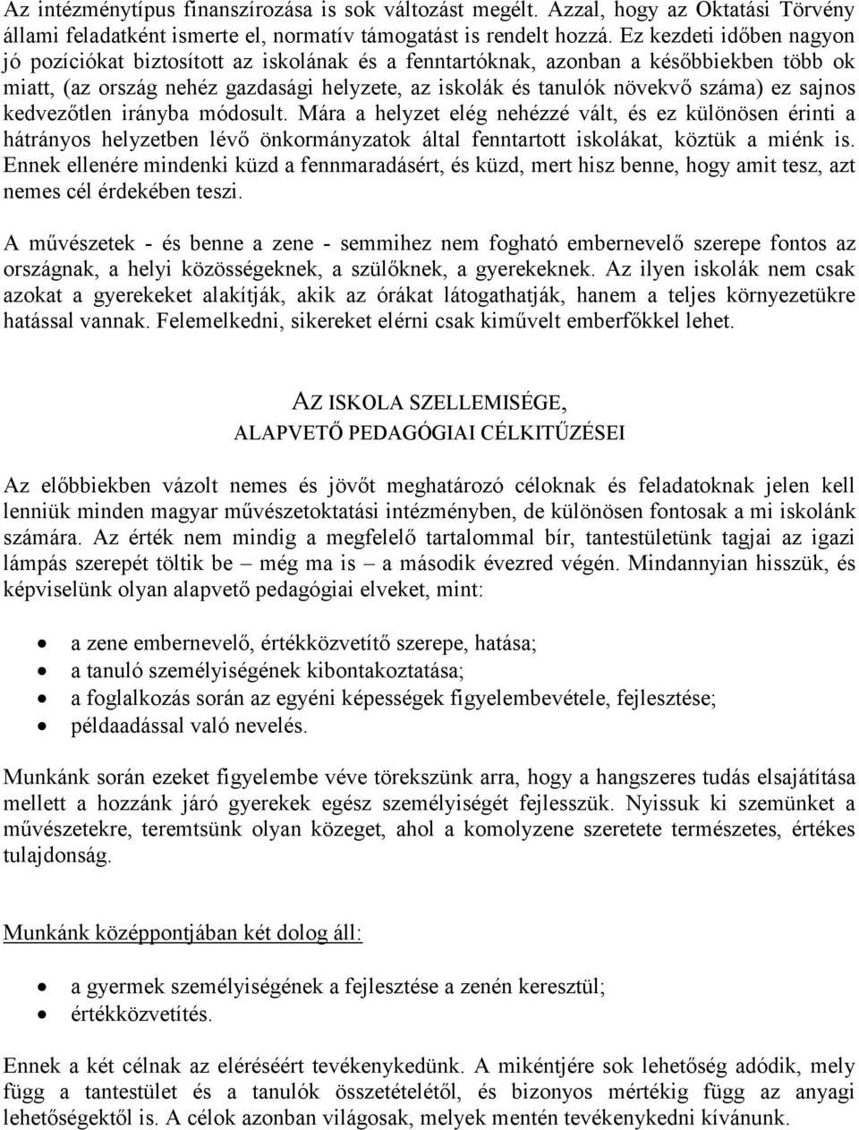 sajnos kedvezőtlen irányba módosult. Mára a helyzet elég nehézzé vált, és ez különösen érinti a hátrányos helyzetben lévő önkormányzatok által fenntartott iskolákat, köztük a miénk is.