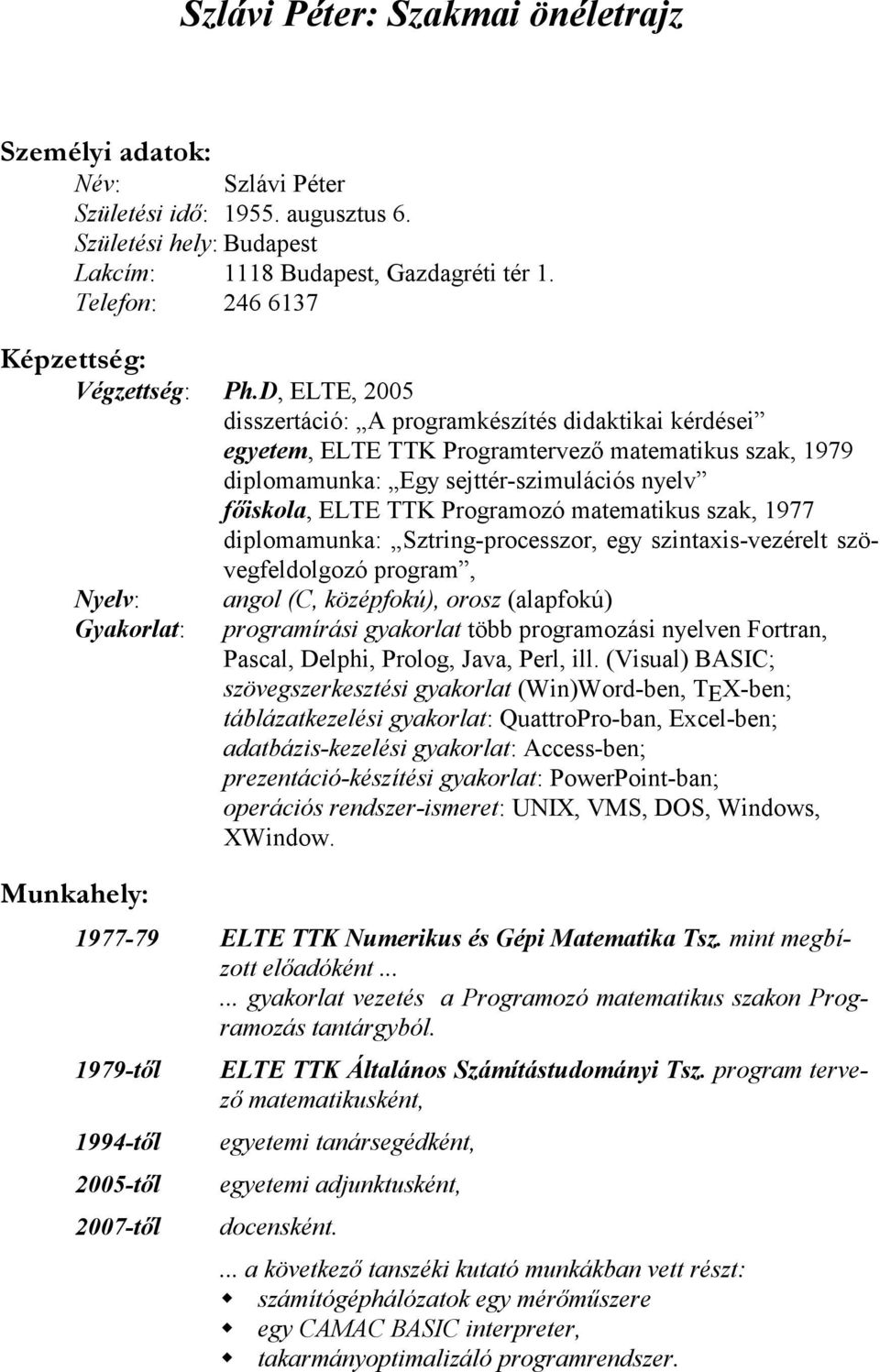 D, ELTE, 2005 disszertáció: A programkészítés didaktikai kérdései egyetem, ELTE TTK Programtervező matematikus szak, 1979 diplomamunka: Egy sejttér-szimulációs nyelv főiskola, ELTE TTK Programozó