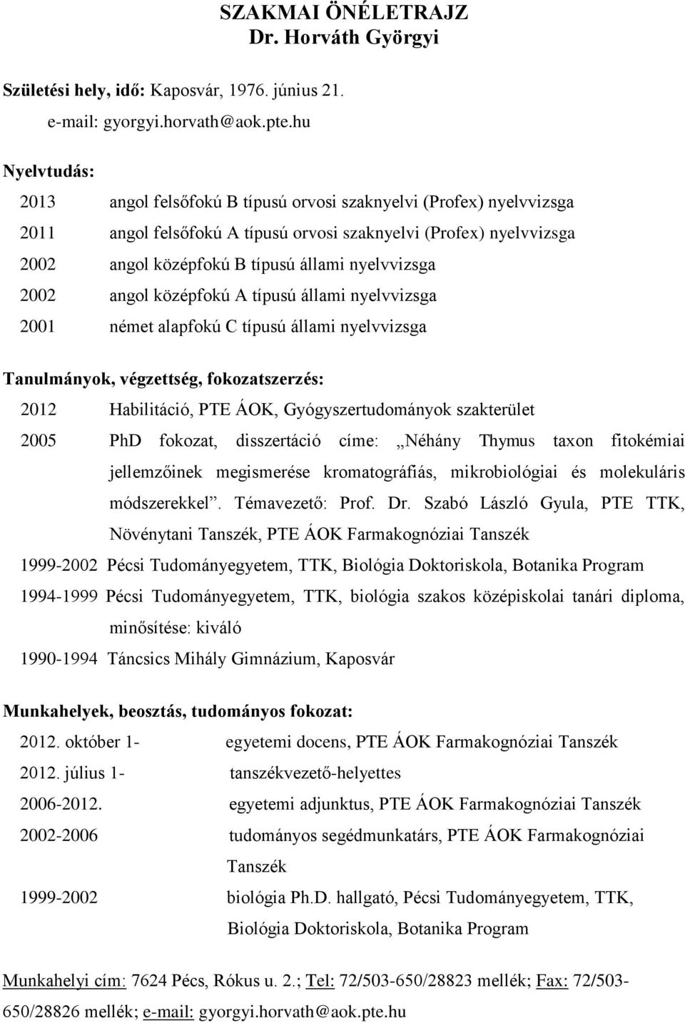 nyelvvizsga 2002 angol középfokú A típusú állami nyelvvizsga 2001 német alapfokú C típusú állami nyelvvizsga Tanulmányok, végzettség, fokozatszerzés: 2012 Habilitáció, PTE ÁOK, Gyógyszertudományok