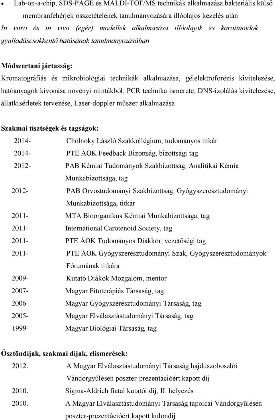 kivonása növényi mintákból, PCR technika ismerete, DNS-izolálás kivitelezése, állatkísérletek tervezése, Laser-doppler műszer alkalmazása Szakmai tisztségek és tagságok: 2014- Cholnoky László