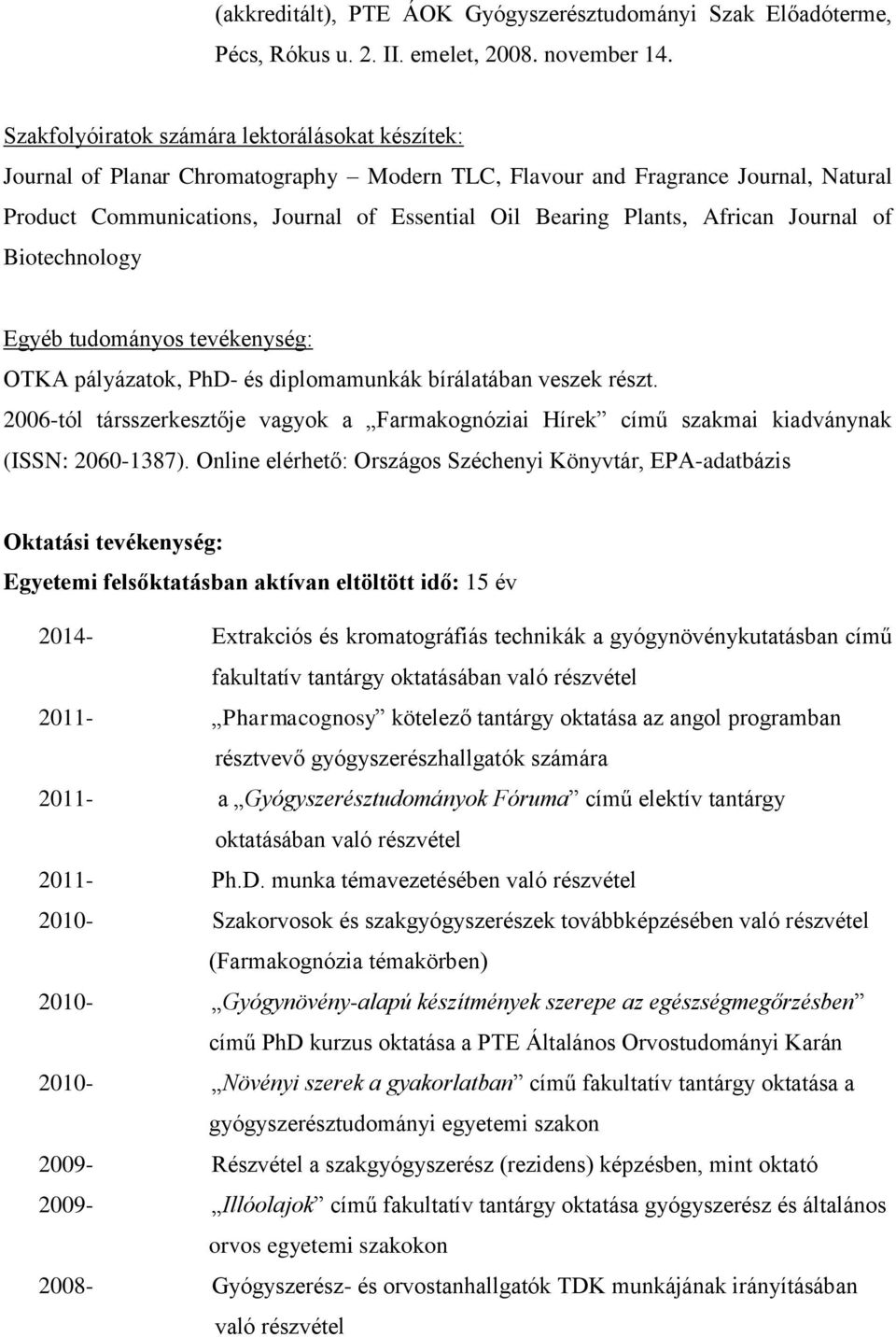 African Journal of Biotechnology Egyéb tudományos tevékenység: OTKA pályázatok, PhD- és diplomamunkák bírálatában veszek részt.