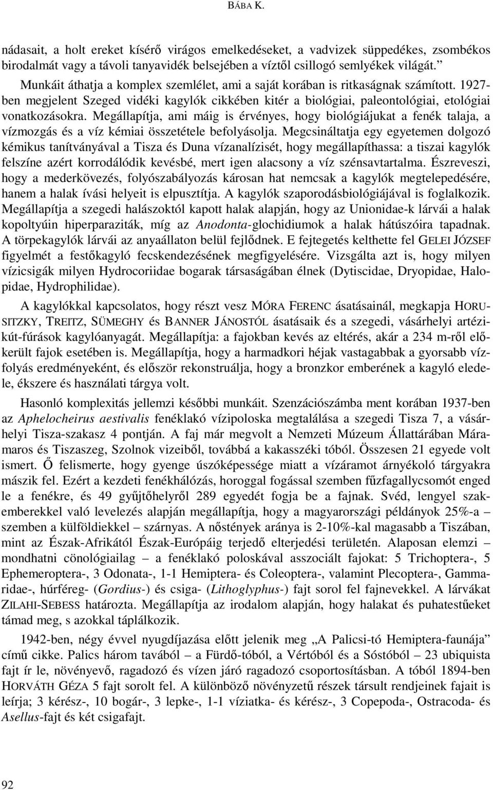 Megállapítja, ami máig is érvényes, hogy biológiájukat a fenék talaja, a vízmozgás és a víz kémiai összetétele befolyásolja.