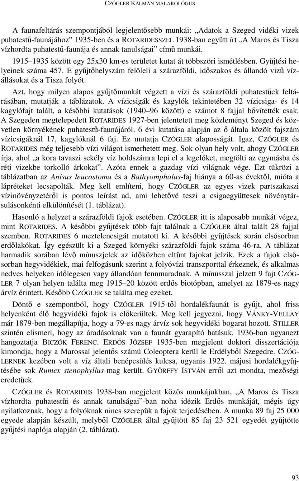 E győjtıhelyszám felöleli a szárazföldi, idıszakos és állandó viző vízállásokat és a Tisza folyót.