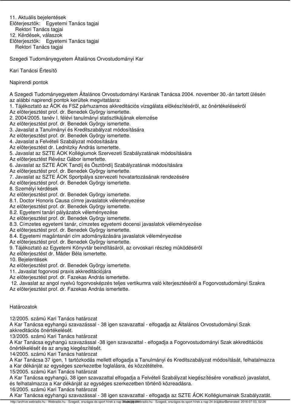 Általános Orvostudományi Karának Tanácsa 2004. november 30.-án tartott ülésén az alábbi napirendi pontok kerültek megvitatásra: 1.