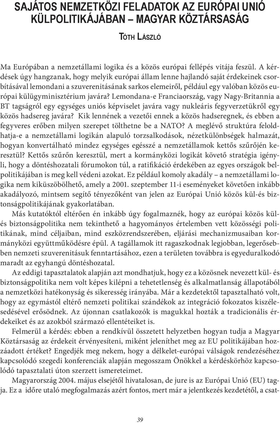 javára? Lemondana-e Franciaország, vagy Nagy-Britannia a BT tagságról egy egységes uniós képviselet javára vagy nukleáris fegyverzetükről egy közös hadsereg javára?