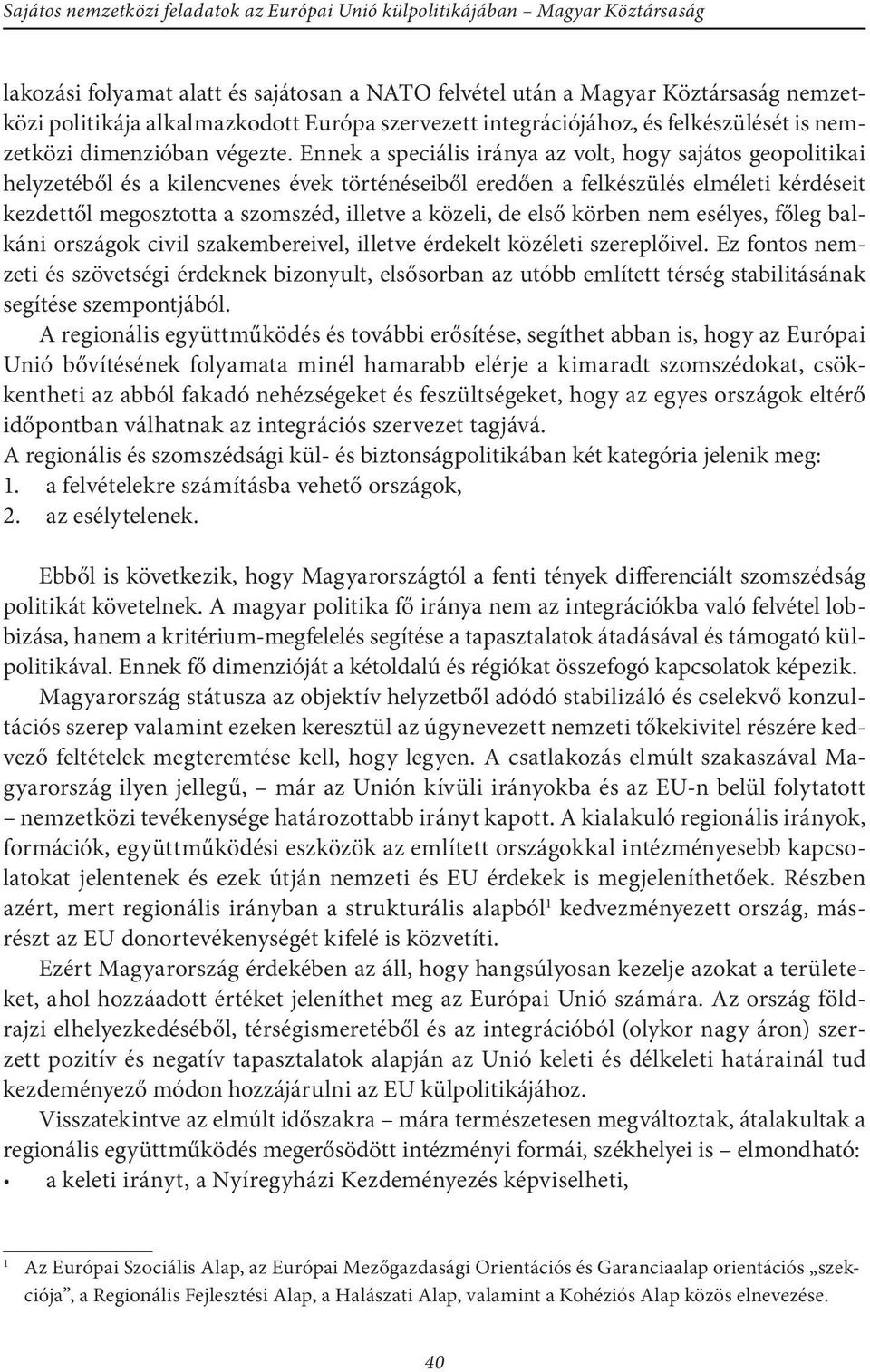 Ennek a speciális iránya az volt, hogy sajátos geopolitikai helyzetéből és a kilencvenes évek történéseiből eredően a felkészülés elméleti kérdéseit kezdettől megosztotta a szomszéd, illetve a