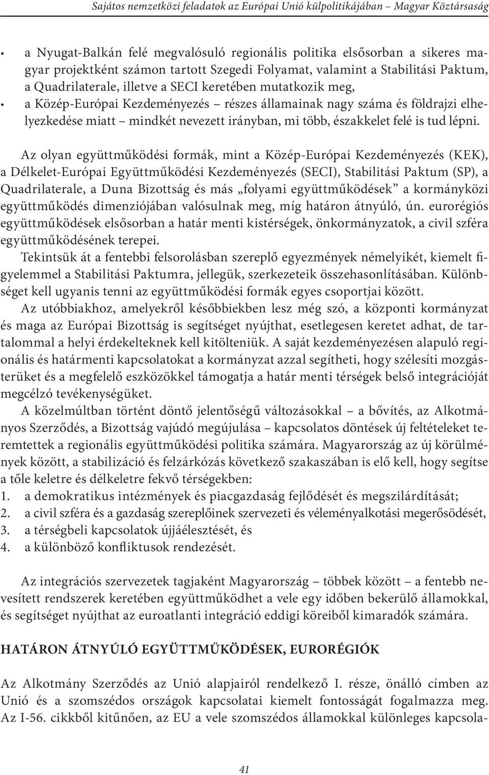 Az olyan együttműködési formák, mint a Közép-Európai Kezdeményezés (KEK), a Délkelet-Európai Együttműködési Kezdeményezés (SECI), Stabilitási Paktum (SP), a Quadrilaterale, a Duna Bizottság és más