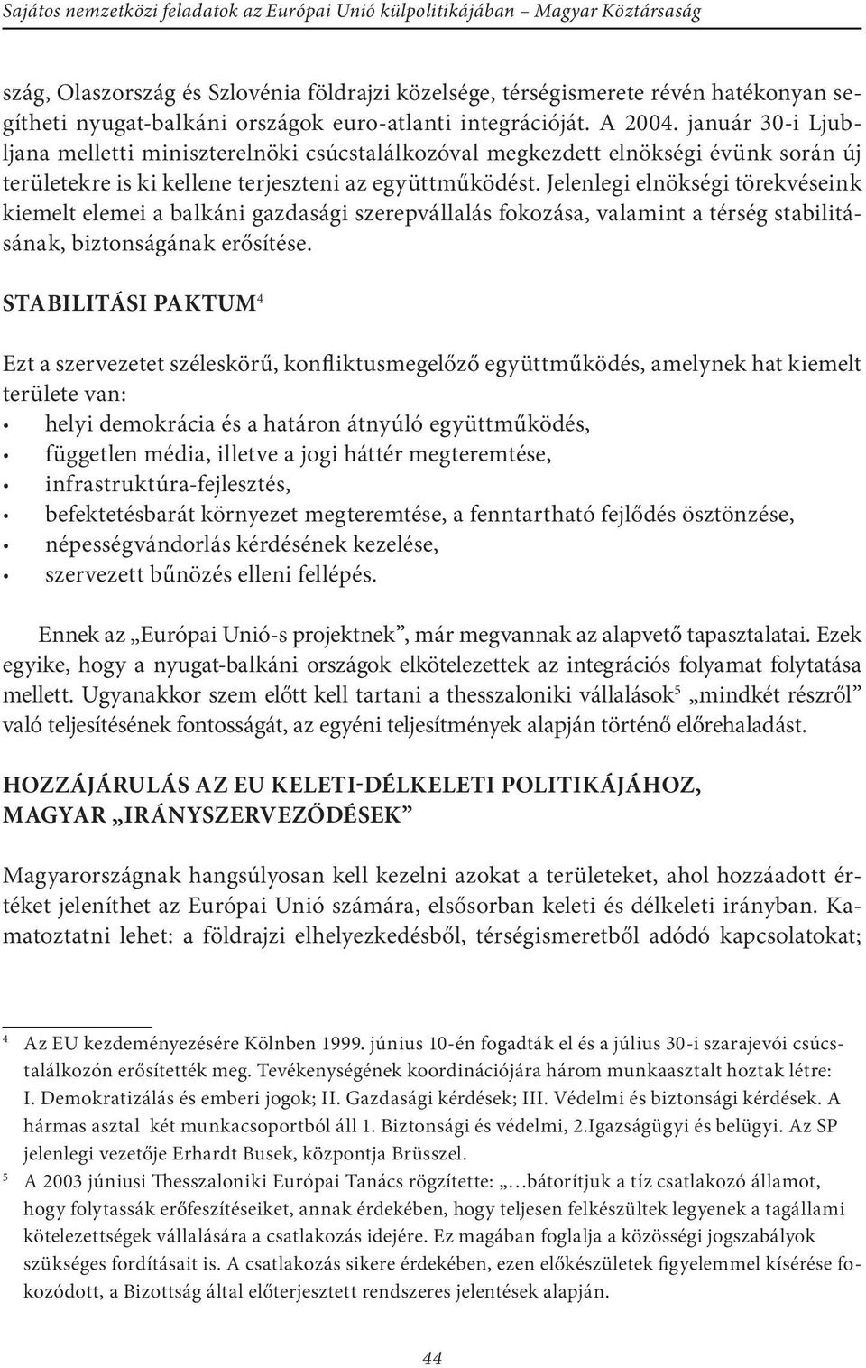 Jelenlegi elnökségi törekvéseink kiemelt elemei a balkáni gazdasági szerepvállalás fokozása, valamint a térség stabilitásának, biztonságának erősítése.