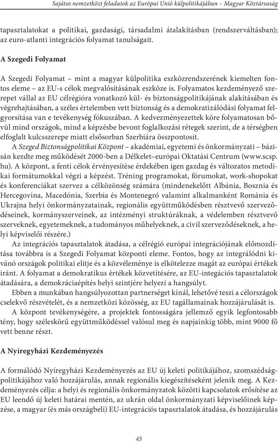 Folyamatos kezdeményező szerepet vállal az EU célrégióra vonatkozó kül- és biztonságpolitikájának alakításában és végrehajtásában, a széles értelemben vett biztonság és a demokratizálódási folyamat