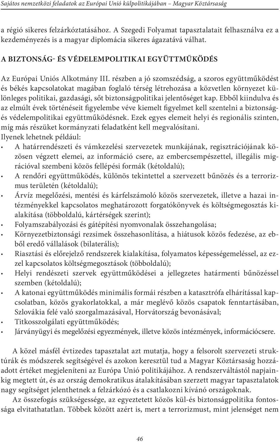 részben a jó szomszédság, a szoros együttműködést és békés kapcsolatokat magában foglaló térség létrehozása a közvetlen környezet különleges politikai, gazdasági, sőt biztonságpolitikai jelentőséget