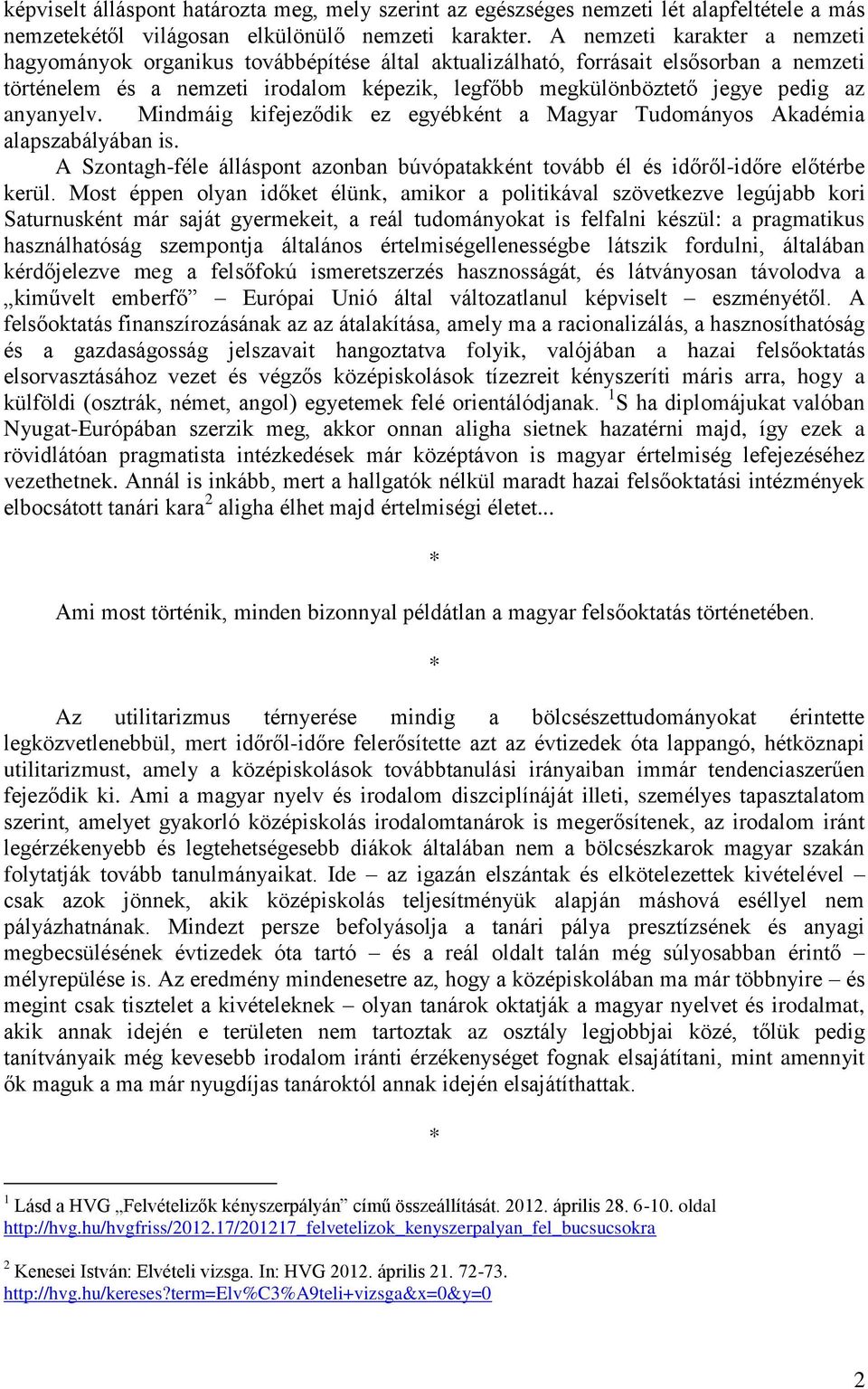 anyanyelv. Mindmáig kifejeződik ez egyébként a Magyar Tudományos Akadémia alapszabályában is. A Szontagh-féle álláspont azonban búvópatakként tovább él és időről-időre előtérbe kerül.