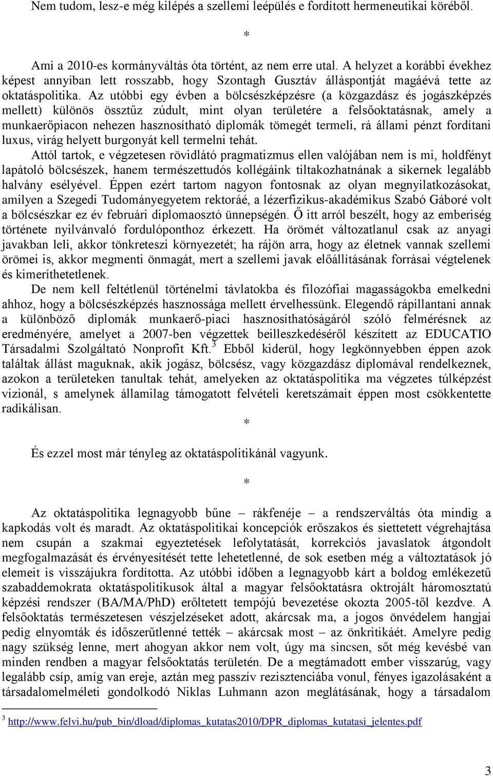 Az utóbbi egy évben a bölcsészképzésre (a közgazdász és jogászképzés mellett) különös össztűz zúdult, mint olyan területére a felsőoktatásnak, amely a munkaerőpiacon nehezen hasznosítható diplomák