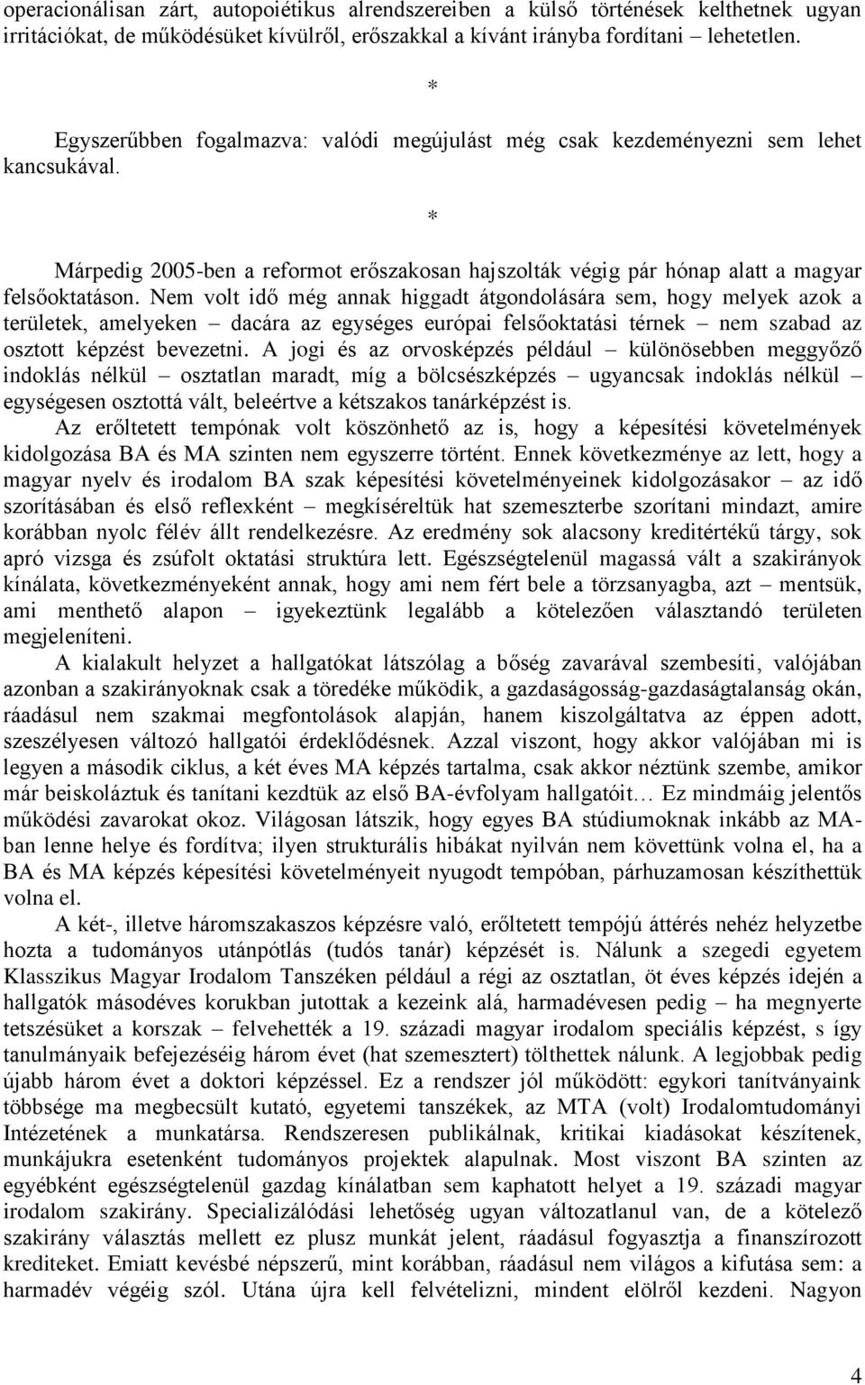 Nem volt idő még annak higgadt átgondolására sem, hogy melyek azok a területek, amelyeken dacára az egységes európai felsőoktatási térnek nem szabad az osztott képzést bevezetni.