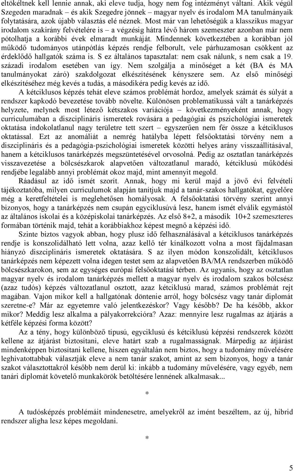 Most már van lehetőségük a klasszikus magyar irodalom szakirány felvételére is a végzésig hátra lévő három szemeszter azonban már nem pótolhatja a korábbi évek elmaradt munkáját.