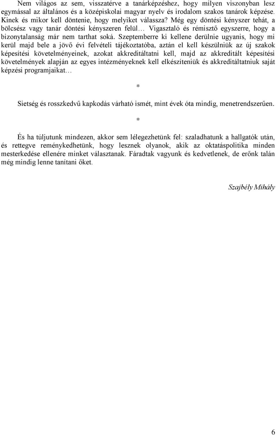 Még egy döntési kényszer tehát, a bölcsész vagy tanár döntési kényszeren felül Vigasztaló és rémisztő egyszerre, hogy a bizonytalanság már nem tarthat soká.