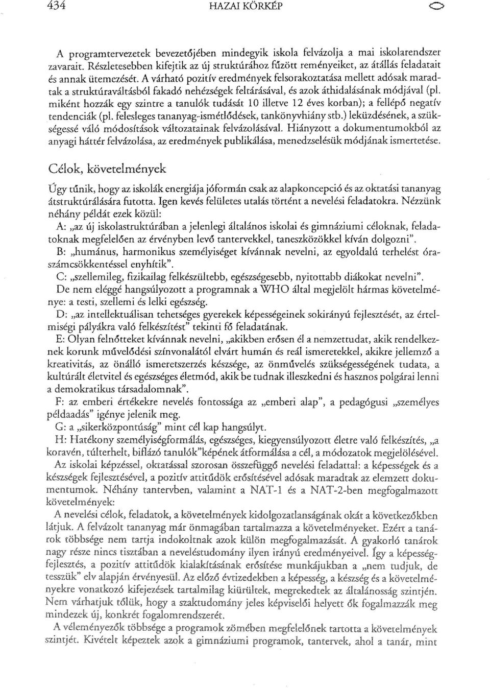 A várható pozitiv eredmények felsorakoztatása mellett adósak maradtak a struktúraváltásból fakadó nehézségek feltárásával, és azok áthidalásának módjával (pl. miként hozzák egy szintre a tanu!