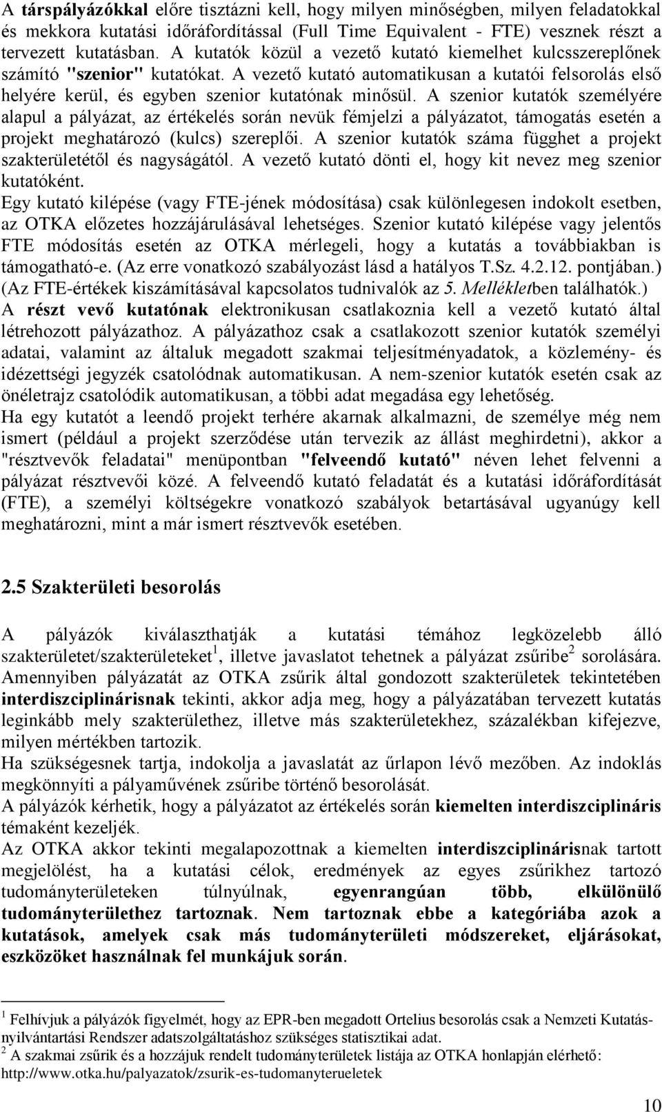 A szenior kutatók személyére alapul a pályázat, az értékelés során nevük fémjelzi a pályázatot, támogatás esetén a projekt meghatározó (kulcs) szereplői.