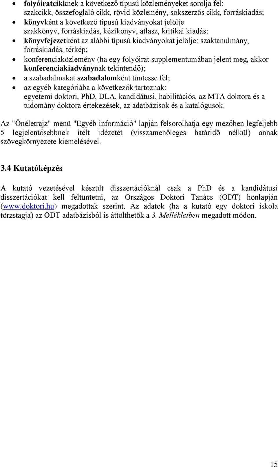 supplementumában jelent meg, akkor konferenciakiadványnak tekintendő); a szabadalmakat szabadalomként tüntesse fel; az egyéb kategóriába a következők tartoznak: egyetemi doktori, PhD, DLA,