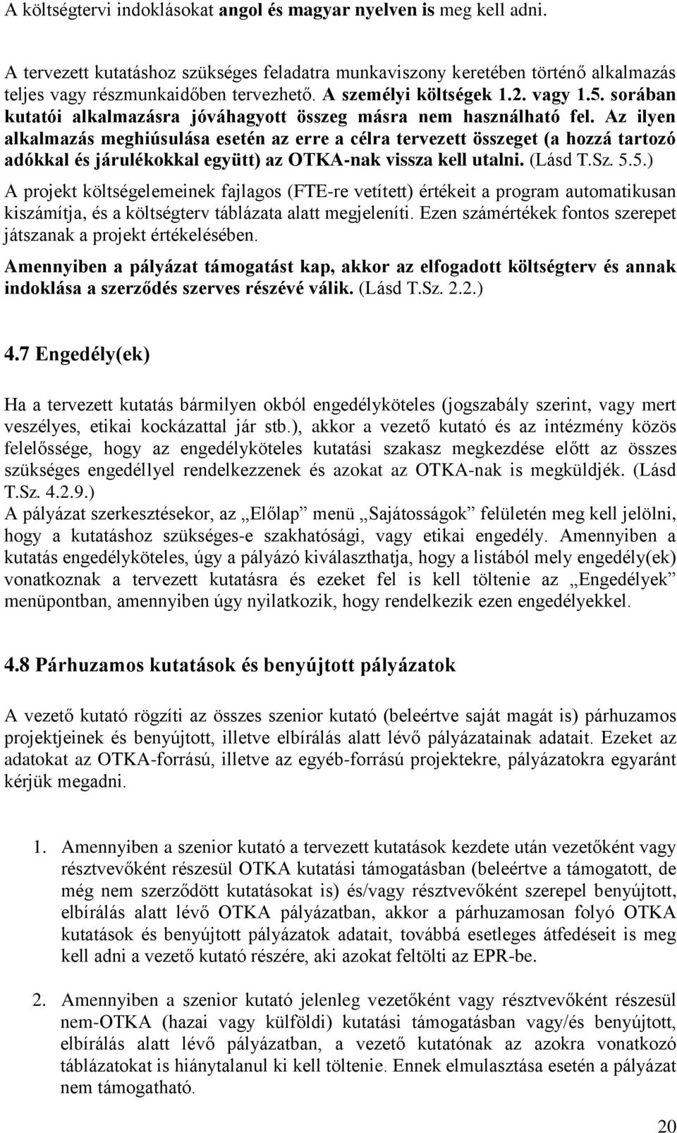 Az ilyen alkalmazás meghiúsulása esetén az erre a célra tervezett összeget (a hozzá tartozó adókkal és járulékokkal együtt) az OTKA-nak vissza kell utalni. (Lásd T.Sz. 5.