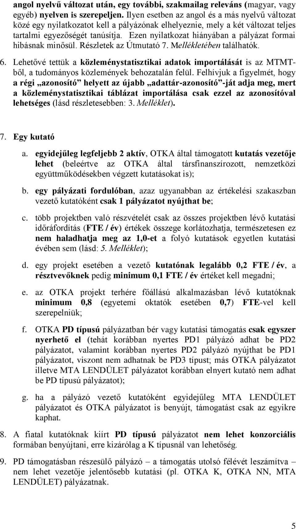 Ezen nyilatkozat hiányában a pályázat formai hibásnak minősül. Részletek az Útmutató 7. Mellékletében találhatók. 6.