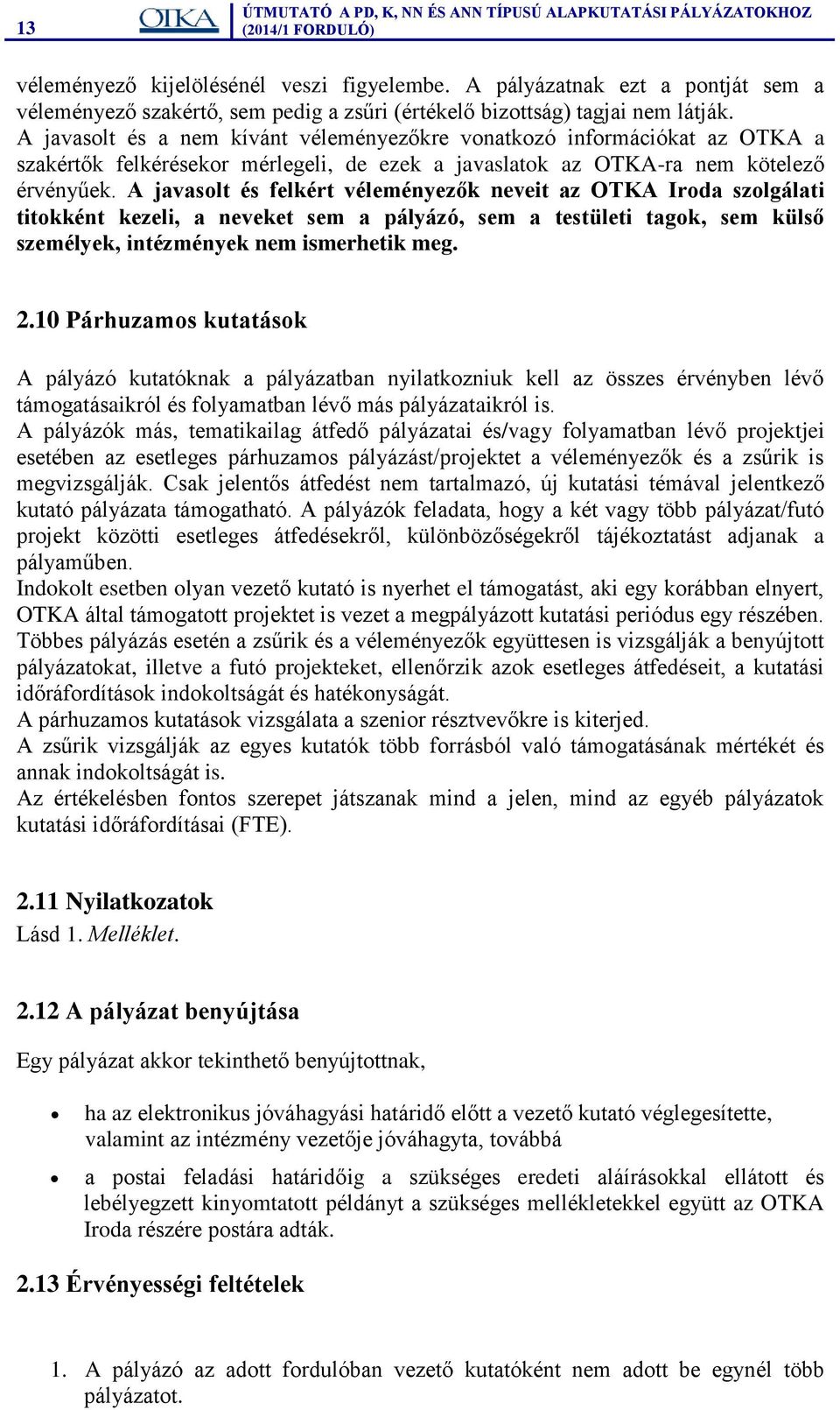 A javasolt és felkért véleményezők neveit az OTKA Iroda szolgálati titokként kezeli, a neveket sem a pályázó, sem a testületi tagok, sem külső személyek, intézmények nem ismerhetik meg. 2.