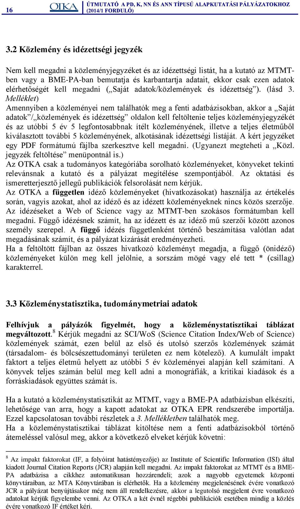 Melléklet) Amennyiben a közleményei nem találhatók meg a fenti adatbázisokban, akkor a Saját adatok / közlemények és idézettség oldalon kell feltöltenie teljes közleményjegyzékét és az utóbbi 5 év 5