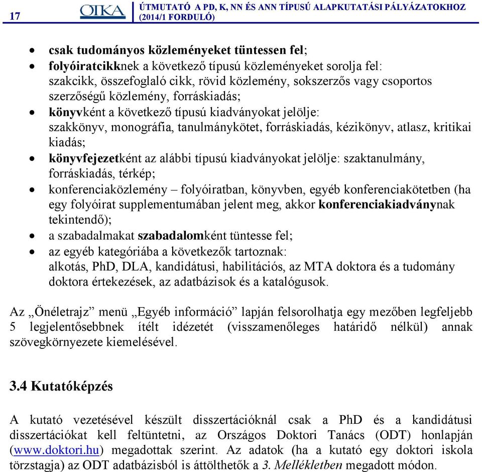 kiadványokat jelölje: szaktanulmány, forráskiadás, térkép; konferenciaközlemény folyóiratban, könyvben, egyéb konferenciakötetben (ha egy folyóirat supplementumában jelent meg, akkor