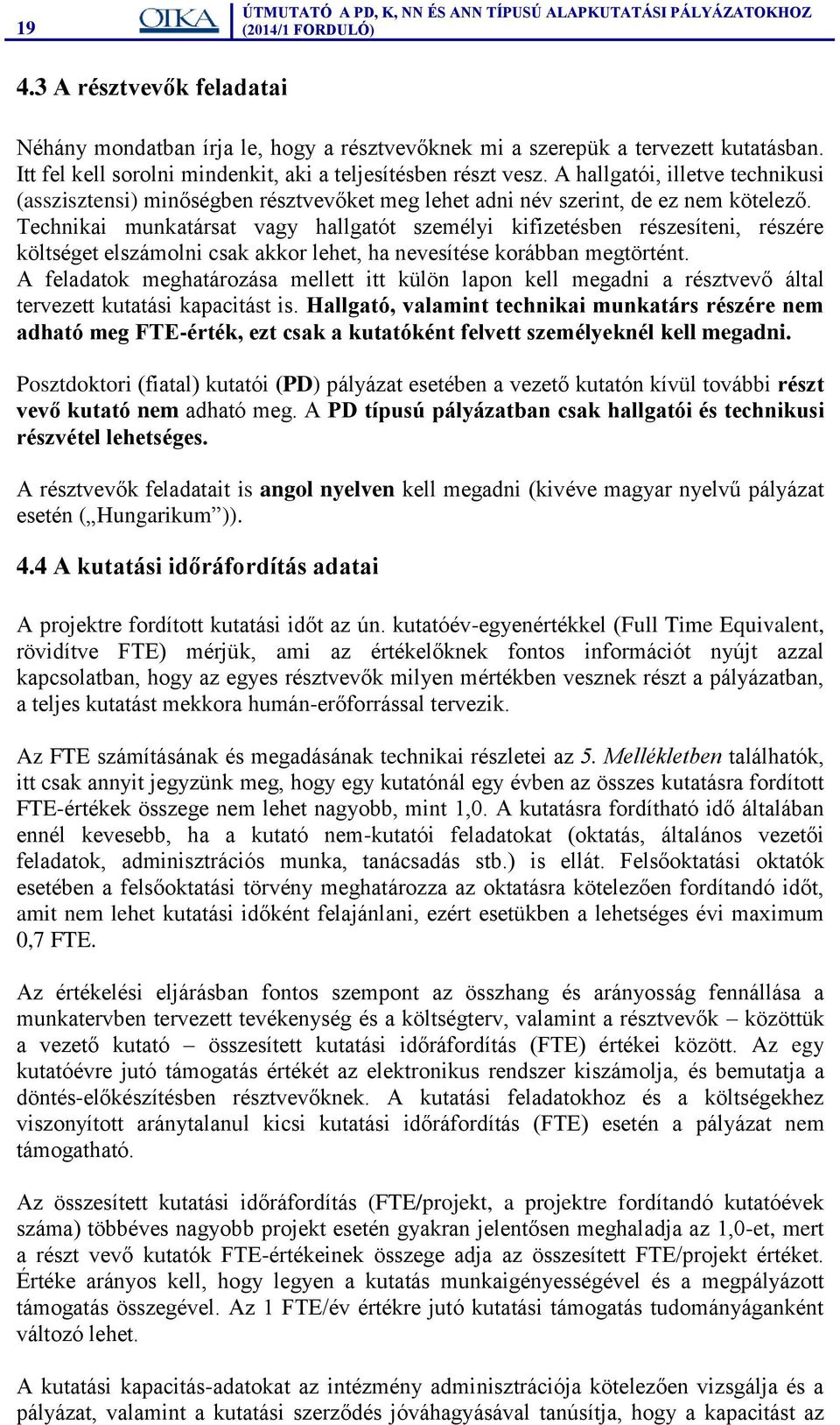 Technikai munkatársat vagy hallgatót személyi kifizetésben részesíteni, részére költséget elszámolni csak akkor lehet, ha nevesítése korábban megtörtént.