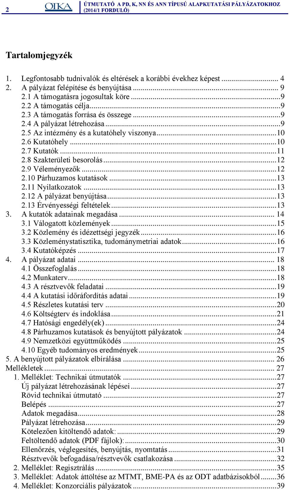 .. 13 2.11 Nyilatkozatok... 13 2.12 A pályázat benyújtása... 13 2.13 Érvényességi feltételek... 13 3. A kutatók adatainak megadása... 14 3.1 Válogatott közlemények... 15 3.