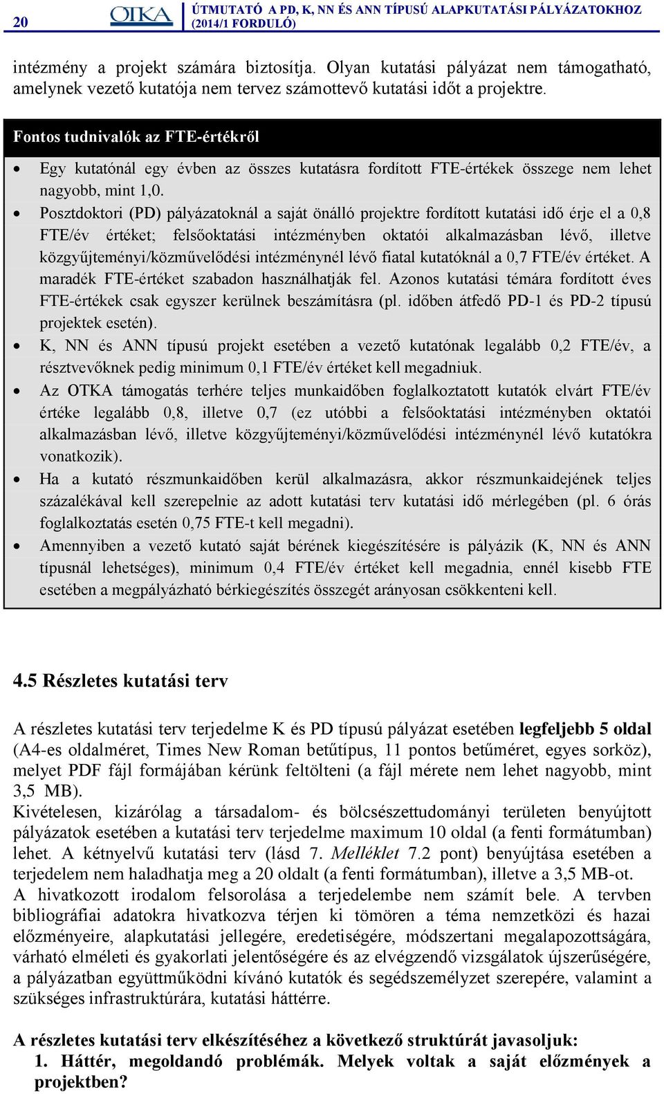 Posztdoktori (PD) pályázatoknál a saját önálló projektre fordított kutatási idő érje el a 0,8 FTE/év értéket; felsőoktatási intézményben oktatói alkalmazásban lévő, illetve