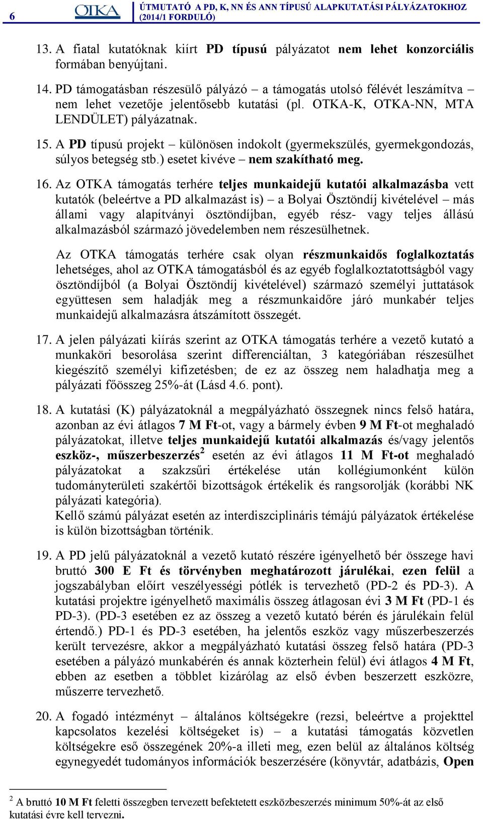 A PD típusú projekt különösen indokolt (gyermekszülés, gyermekgondozás, súlyos betegség stb.) esetet kivéve nem szakítható meg. 16.